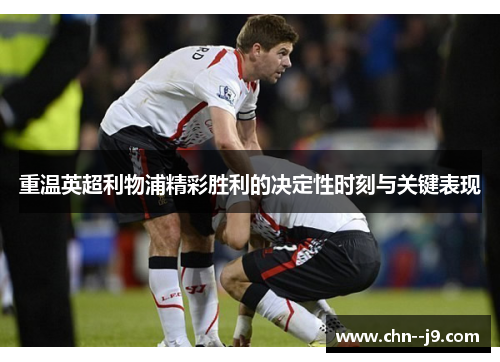 重温英超利物浦精彩胜利的决定性时刻与关键表现